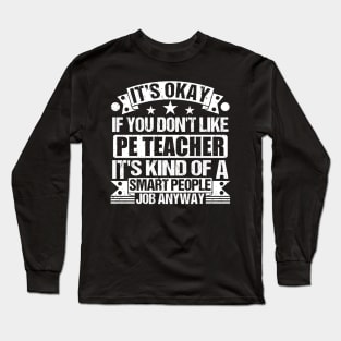 Pe Teacher lover It's Okay If You Don't Like Pe Teacher It's Kind Of A Smart People job Anyway Long Sleeve T-Shirt